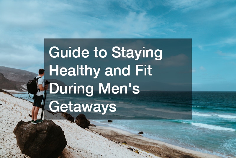 Guide to Staying Healthy and Fit During Men’s Getaways