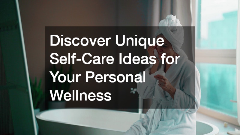 Discover Unique Self-Care Ideas for Your Personal Wellness