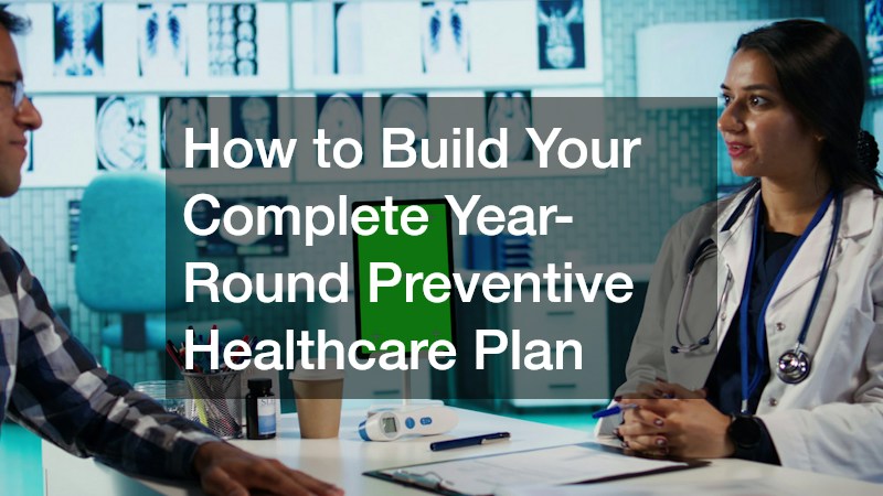 How to Build Your Complete Year-Round Preventive Healthcare Plan